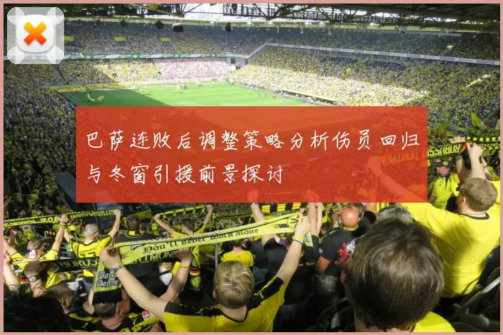 巴萨连败后调整策略分析伤员回归与冬窗引援前景探讨