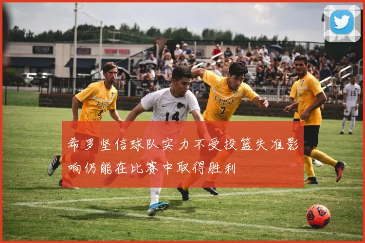 希罗坚信球队实力不受投篮失准影响仍能在比赛中取得胜利