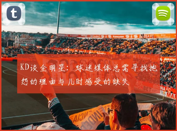 KD谈全明星：球迷媒体总需寻找抱怨的理由与儿时感受的缺失