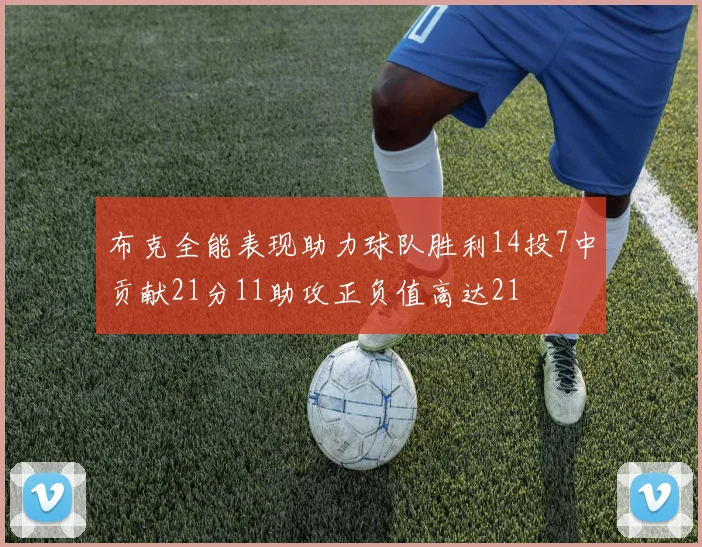 布克全能表现助力球队胜利14投7中贡献21分11助攻正负值高达21