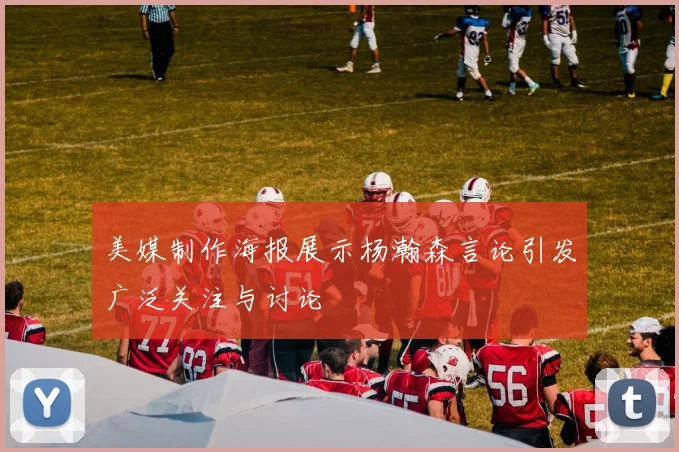 美媒制作海报展示杨瀚森言论引发广泛关注与讨论