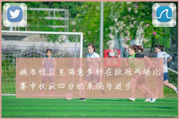 施洛特贝克满意多特在欧冠两场比赛中收获四分的表现与进步