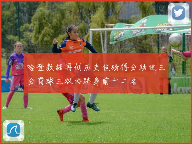 哈登数据再创历史佳绩得分助攻三分罚球三双均跻身前十二名