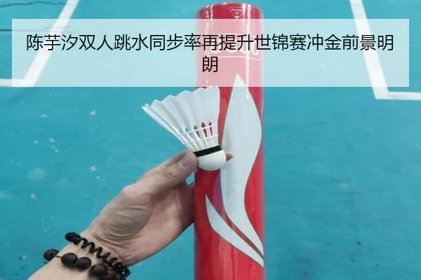 陈芋汐双人跳水同步率再提升世锦赛冲金前景明朗 | BEIBOSPORTS